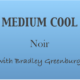 Medium Cool with BGinCHI – Noir! 1